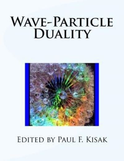Edited by Paul F. Kisak · Wave-Particle Duality (Paperback Bog) (2016)