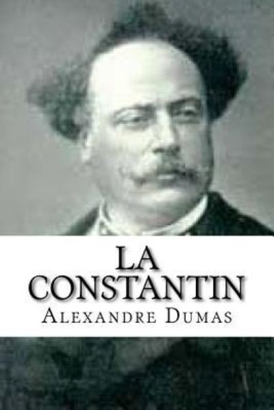 La Constantin - Alexandre Dumas - Kirjat - Createspace Independent Publishing Platf - 9781533187321 - tiistai 10. toukokuuta 2016