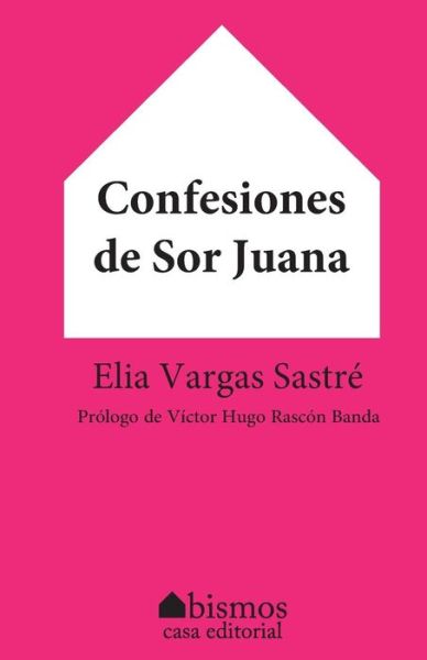 Cover for Elia Vargas Sastré · Confesiones de Sor Juana (Paperback Book) (2016)