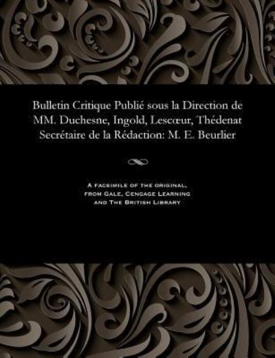 Cover for M. E. Beurlier · Bulletin Critique Publié sous la Direction de MM. Duchesne, Ingold, Lesc?ur, Thédenat Secrétaire de la Rédaction : M. E. Beurlier (Paperback Bog) (1901)