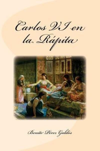 Carlos VI en la Rapita - Benito Perez Galdos - Książki - Createspace Independent Publishing Platf - 9781541391321 - 31 grudnia 2016