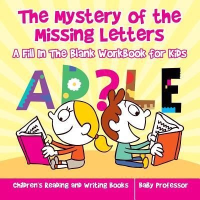 Cover for Baby Professor · The Mystery of the Missing Letters - A Fill In The Blank Workbook for Kids | Children's Reading and Writing Books (Book) (2017)