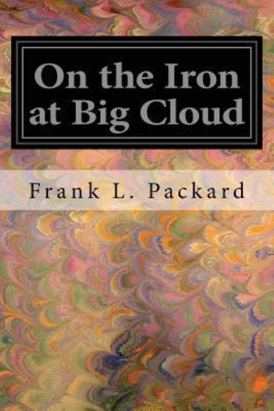 On the Iron at Big Cloud - Frank L Packard - Książki - Createspace Independent Publishing Platf - 9781544639321 - 12 marca 2017