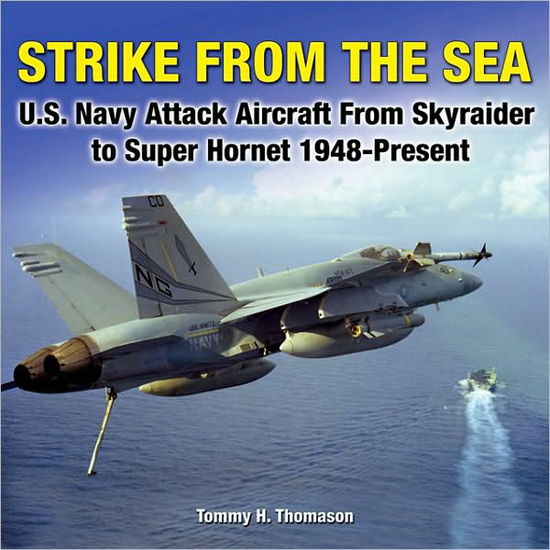 Cover for Tommy H. Thomason · Strike from the Sea: U.S. Navy Attack Aircraft from Skyraider to Super Hornet, 1948-present (Hardcover Book) (2009)