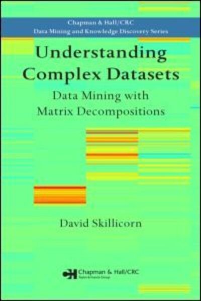 Cover for Skillicorn, David (Queen's University, Kingston, Ontario, Canada) · Understanding Complex Datasets: Data Mining with Matrix Decompositions - Chapman &amp; Hall / CRC Data Mining and Knowledge Discovery Series (Gebundenes Buch) (2007)