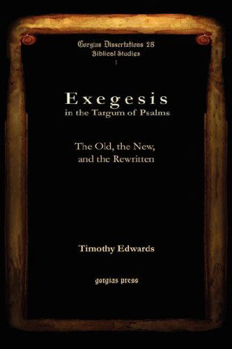 Cover for Timothy Edwards · Exegesis in the Targum of Psalms: The Old, the New, and the Rewritten - Gorgias Biblical Studies (Hardcover Book) [1st Gorgias Press Ed edition] (2007)