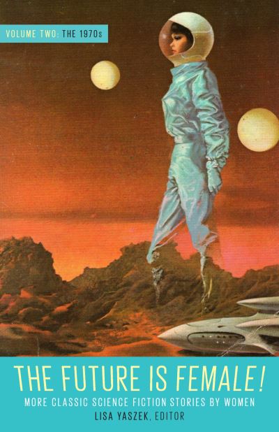 Cover for Lisa Yaszek · Future Is Female Volume 2, The 1970s: More Classic Science Fiction Stories By Women: A Library of America Special Publication (Hardcover Book) (2022)