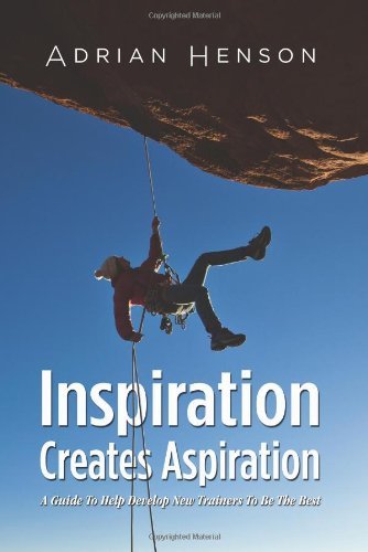 Cover for Adrian Henson · Inspiration Creates Aspiration: a Guide to Help Develop New Trainers to Be the Best (Paperback Book) (2011)