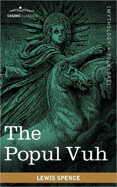 The Popul Vuh: the Mythic and Heroic Sagas of the Kiches of Central America - Lewis Spence - Books - Cosimo Classics - 9781616404321 - October 1, 2010