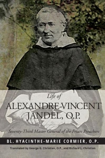 Cover for Hyacinthe-marie Cormier · Life of Alexandre-vincent Jandel, O.p.: Seventy-third Master General of the Friars Preachers (Taschenbuch) (2015)