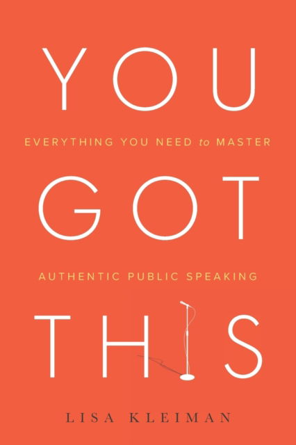 You Got This: Everything You Need to Master Authentic Public Speaking - Lisa Kleiman - Books - River Grove Books - 9781632992321 - July 23, 2019