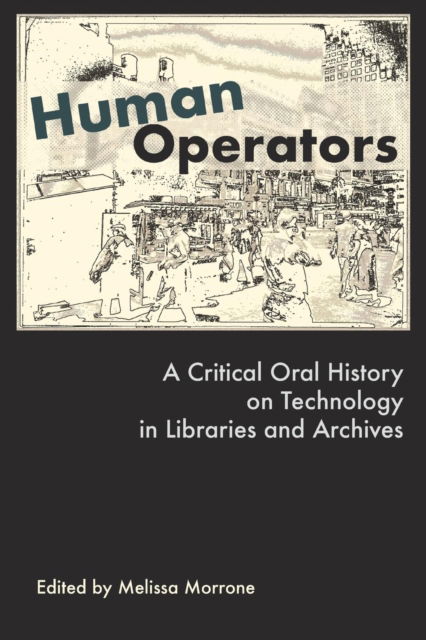 Cover for Melissa Morrone · Human Operators : A Critical Oral History on Technology in Libraries and Archives (Paperback Book) (2018)