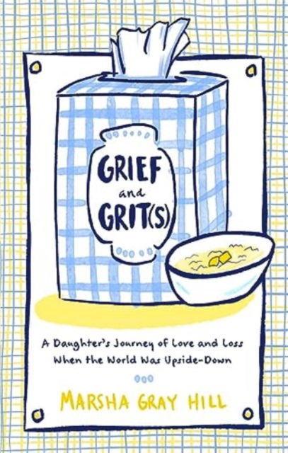 Cover for Marsha Gray Hill · Grief and Grit (s): A Daughter's Journey of Love and Loss When the World Was Upside-Down (Hardcover Book) (2024)