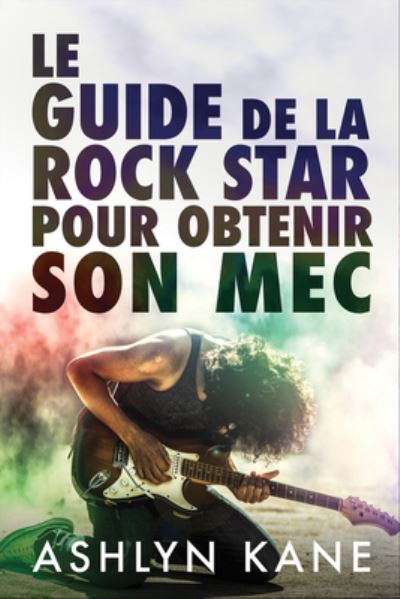 Cover for Ashlyn Kane · Le guide de la rock star pour obtenir son mec (Taschenbuch) (2022)