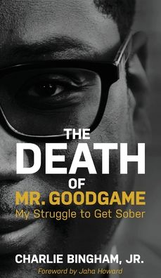 Cover for Bingham, Charlie, Jr · The Death of Mr.GoodGame: My Struggle to Get Sober (Hardcover Book) (2020)