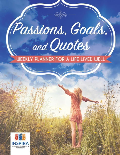 Passions, Goals, and Quotes Weekly Planner for a Life Lived Well - Planners & Notebooks Inspira Journals - Books - Inspira Journals, Planners & Notebooks - 9781645213321 - February 1, 2019