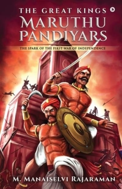 Cover for M Manaiselvi Rajaraman · The Great Kings Maruthu Pandiyars: The Spark of the First War of Independence (Paperback Book) (2020)