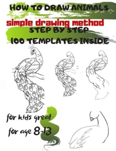 Cover for Universal Project · HOW TO DRAW ANIMALS simple drawing method STEP BY STEP 100 TEMPLATES INSIDE (Paperback Book) (2019)