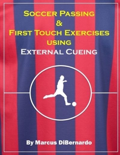 Cover for Marcus Dibernardo · Soccer Passing &amp; First Touch Exercises using External Cueing Techniques (Paperback Book) (2018)