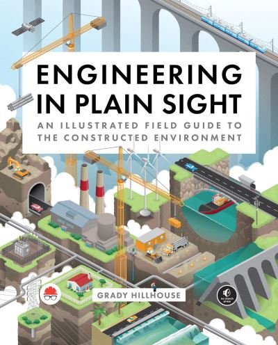 Cover for Grady Hillhouse · Engineering in Plain Sight: An Illustrated Field Guide to the Constructed Environment (Innbunden bok) (2022)