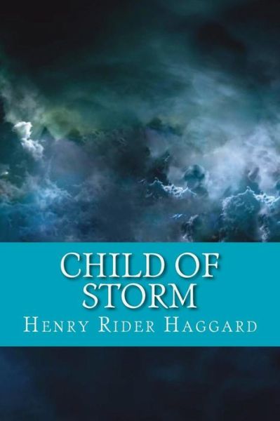 Child of Storm - Sir H Rider Haggard - Books - Createspace Independent Publishing Platf - 9781724356321 - July 27, 2018