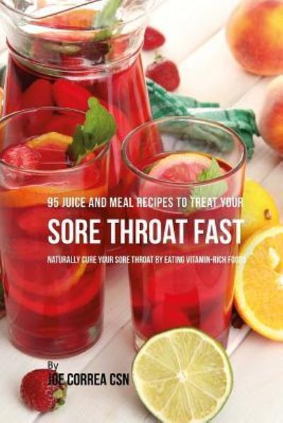 Cover for Joe Correa CSN · 95 Juice and Meal Recipes to Treat Your Sore Throat Fast (Paperback Book) (2018)