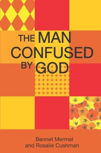 The Man Confused By God - Bennet Mermel - Books - Rosalie Cushman - 9781733802321 - April 2, 2020