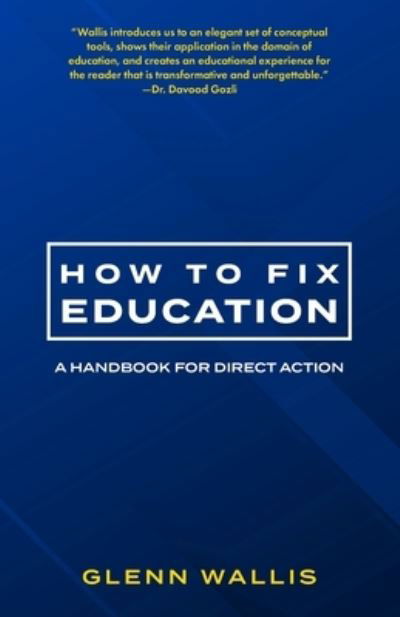 Cover for Glenn Wallis · How to Fix Education: A Handbook for Direct Action (Paperback Book) (2020)