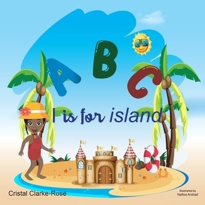 Cover for Cristal Clarke-Rose · ABC I is for Island (Paperback Bog) (2021)