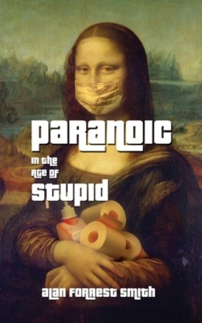 Cover for Alan Forrest Smith · Paranoic In The Age of Stupid (Paperback Book) (2022)