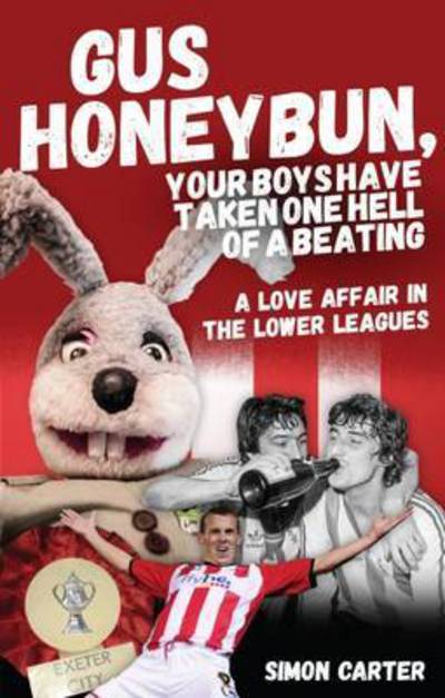 Gus Honeybun... Your Boys Took One Hell of a Beating: A Love Affair in the Lower Leagues - Simon Carter - Kirjat - Pitch Publishing Ltd - 9781785311321 - perjantai 1. heinäkuuta 2016