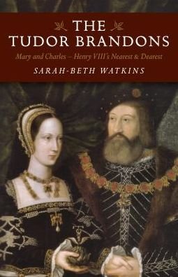 Cover for Sarah–beth Watkins · Tudor Brandons, The – Mary and Charles – Henry VIII's Nearest &amp; Dearest (Paperback Book) (2016)
