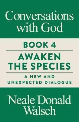 Conversations with God, Book 4: Awaken the Species, A New and Unexpected Dialogue - Neale Donald Walsch - Bøker - Watkins Media Limited - 9781786781321 - 15. mars 2018