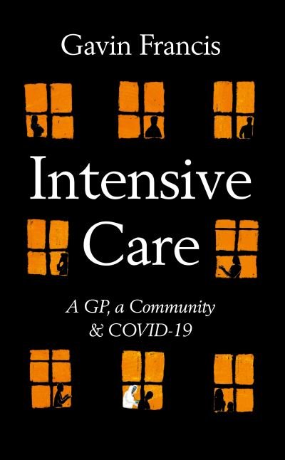 Cover for Gavin Francis · Intensive Care: A GP, a Community &amp; a Pandemic (Hardcover Book) [Main edition] (2021)