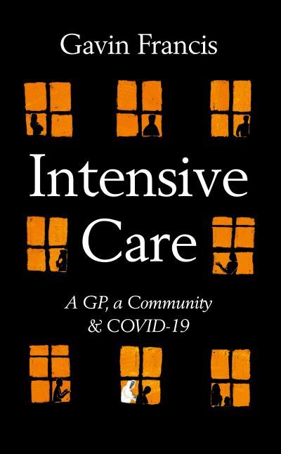 Cover for Gavin Francis · Intensive Care: A GP, a Community &amp; a Pandemic (Hardcover Book) [Main edition] (2021)