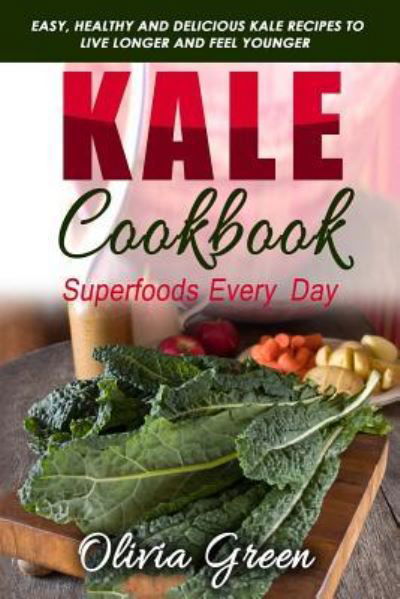 Kale Cookbook : Superfoods every day - Olivia Green - Książki - Independently Published - 9781794531321 - 21 stycznia 2019