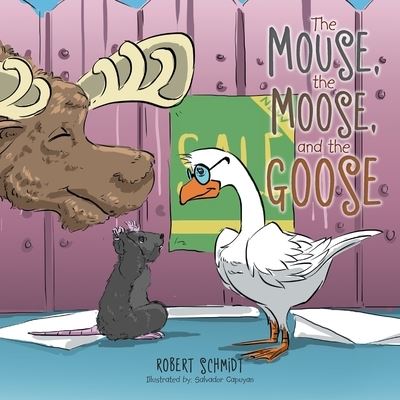 Mouse, the Moose, and the Goose - Robert Schmidt - Książki - Xlibris Corporation LLC - 9781796087321 - 7 lutego 2020