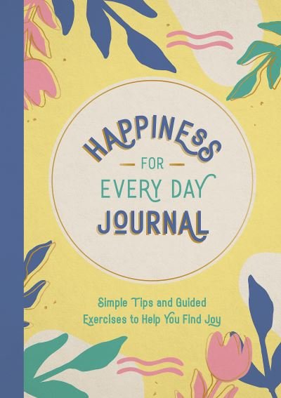 Happiness for Every Day Journal: Simple Tips and Guided Exercises to Help You Find Joy - Summersdale Publishers - Books - Octopus Publishing Group - 9781800078321 - January 12, 2023