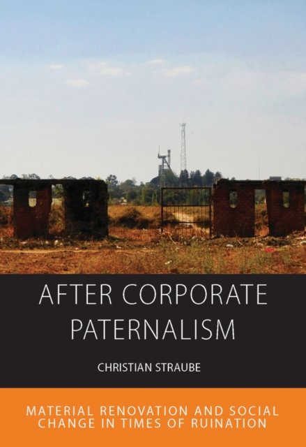 Cover for Christian Straube · After Corporate Paternalism: Material Renovation and Social Change in Times of Ruination - Integration and Conflict Studies (Taschenbuch) (2023)