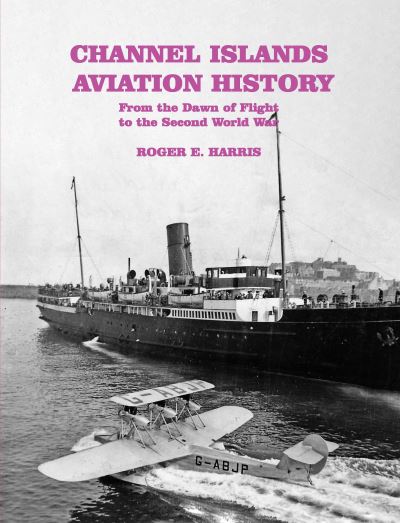 Cover for Roger E. Harris · Channel Islands Aviation History: From the Dawn of Flight to the Second World War (Paperback Book) (2022)