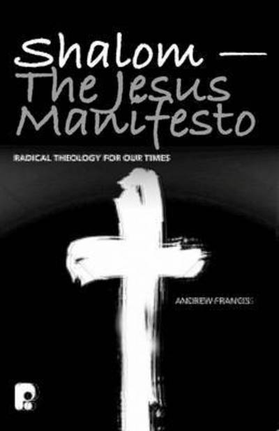 Cover for Andrew Francis · Shalom - The Jesus Manifesto: Radical Theology for Our Times (Paperback Book) (2016)