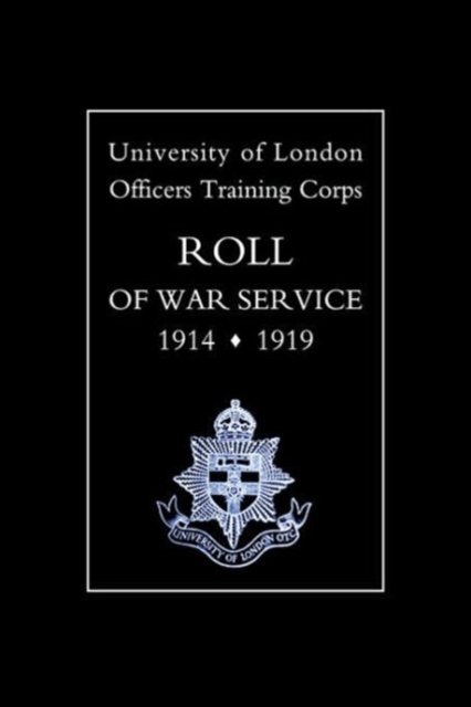 Cover for Press, Naval &amp; Military · University of London O.T.C. Roll of War Service 1914-1919 (Paperback Book) [New edition] (2003)