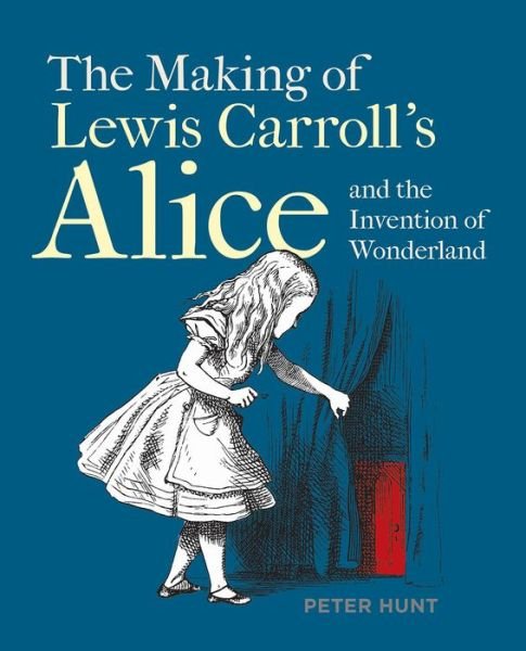 The Making of Lewis Carroll’s Alice and the Invention of Wonderland - Peter Hunt - Books - Bodleian Library - 9781851245321 - June 26, 2020