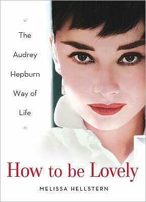 Cover for Melissa Hellstern · How to Be Lovely: The Audrey Hepburn Way of Life (Hardcover Book) (2002)