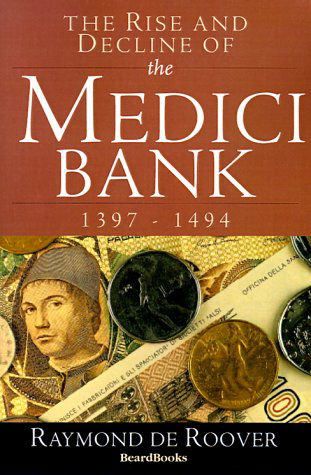 The Rise and Decline of the Medici Bank: 1397-1494 - Raymond A. De Roover - Książki - Beard Books - 9781893122321 - 19 sierpnia 1999