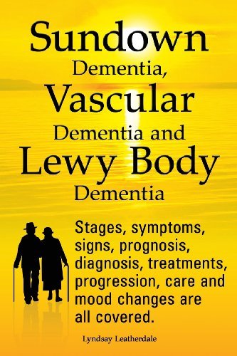 Cover for Lyndsay Leatherdale · Sundown Dementia, Vascular Dementia and Lewy Body Dementia Explained. Stages, Symptoms, Signs, Prognosis, Diagnosis, Treatments, Progression, Care and Mood Changes All Covered. (Pocketbok) (2013)