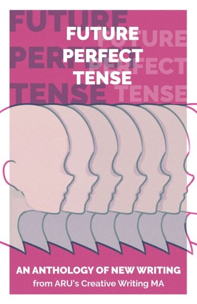 Future Perfect Tense: An Anthology of New Writing from ARU's Creative Writing MA (Pocketbok) (2024)