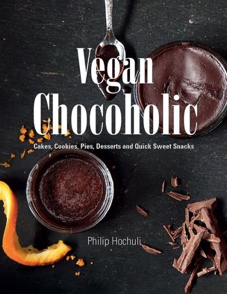 Cover for Philip Hochuli · Vegan Chocoholic: Cakes, Cookies, Pies, Desserts and Quick Sweet Snacks (Hardcover Book) (2016)