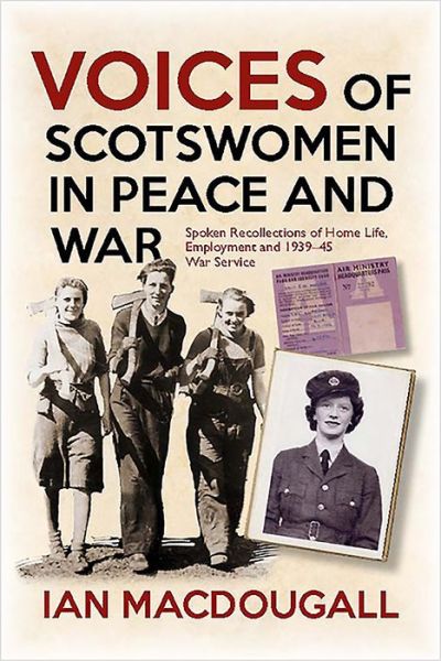 Cover for Ian MacDougall · Voices of Scotswomen in Peace and War: Spoken Recollections of Home Life, Employment and 1939-45 War Service (Paperback Book) (2019)