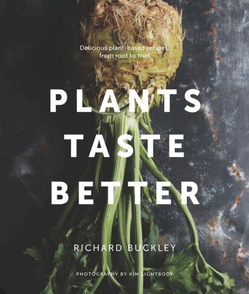 Cover for Richard Buckley · Plants Taste Better: Delicious plant-based recipes, from root to fruit (Gebundenes Buch) (2018)